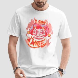 Pomni The Amazing Digital Circus I Can Make Her Worse T Shirt