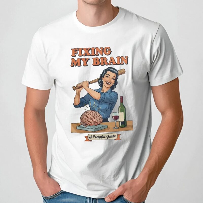 Fixing My Brain A Helpful Guide Vintage Humor Wine And Brain T Shirt