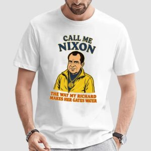 Call Me Nixon The Way My Richard Makes Her Gates Water T Shirt