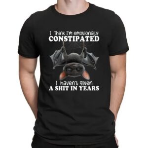 Bat I Think I'm Emotionally Constipated I Haven't Given A Shit In Years T Shirt