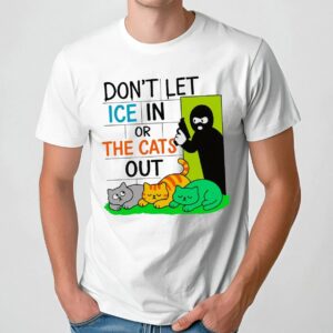 Don't Let ICE In Or The Cats Out T Shirt