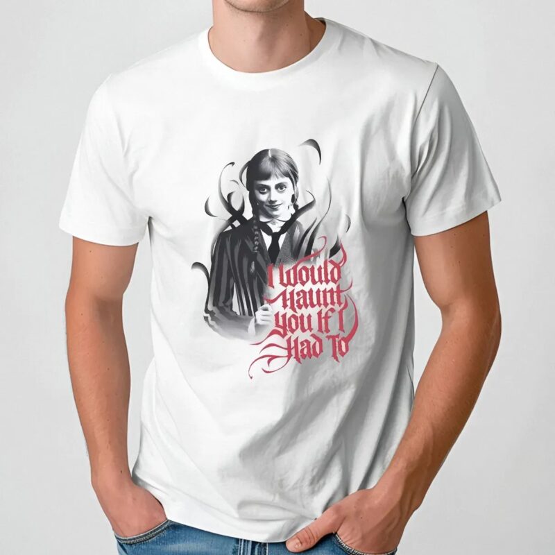 Wednesday I Would Haunt You If I Had To T Shirt