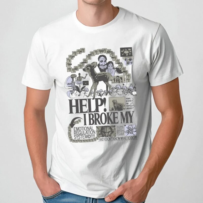 Help I Broke My Emotional Regulation System Finding Reasons And I Don't Know What To Do T Shirt