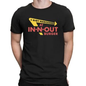I Got Narcanned At In-N-Out Burger Restaurant Parody T Shirt