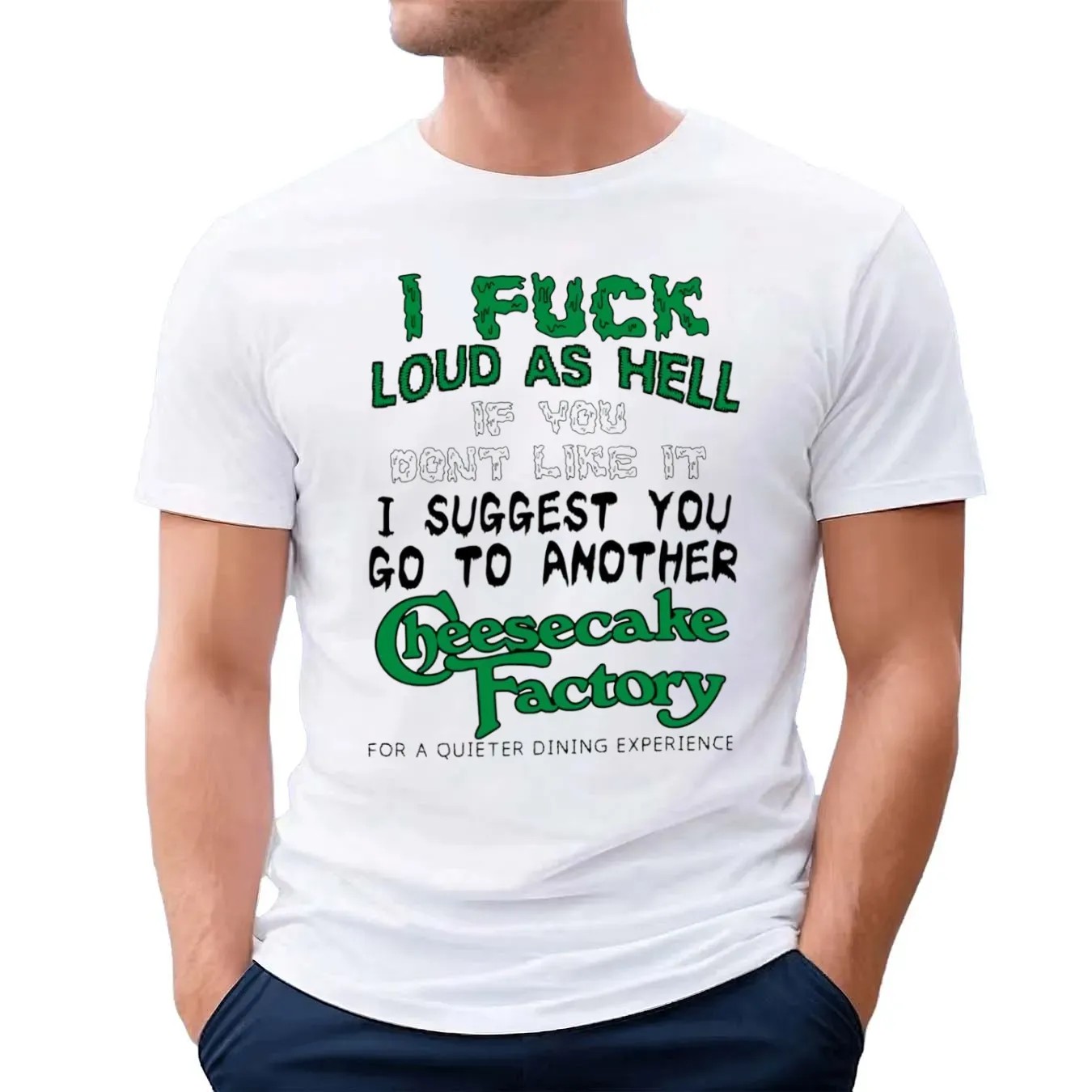 I Fuck Loud As Hell If You Don't Like It I Suggest You Go To Another Cheesecake Factory For A Quieter Dining Experience T Shirt