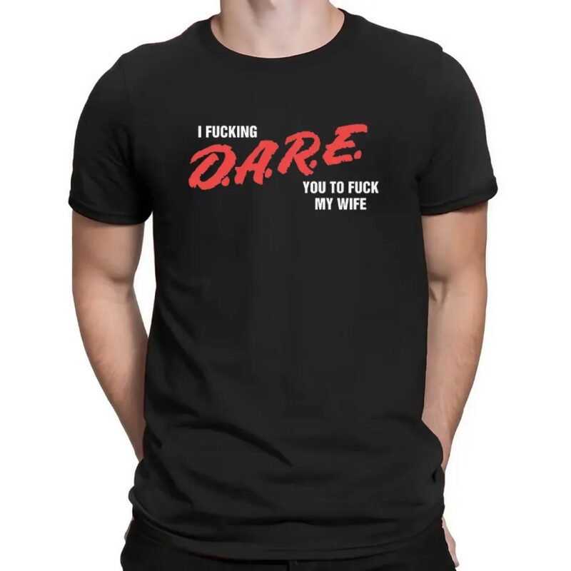 I Fucking D A R E You To Fuck My Wife T Shirt