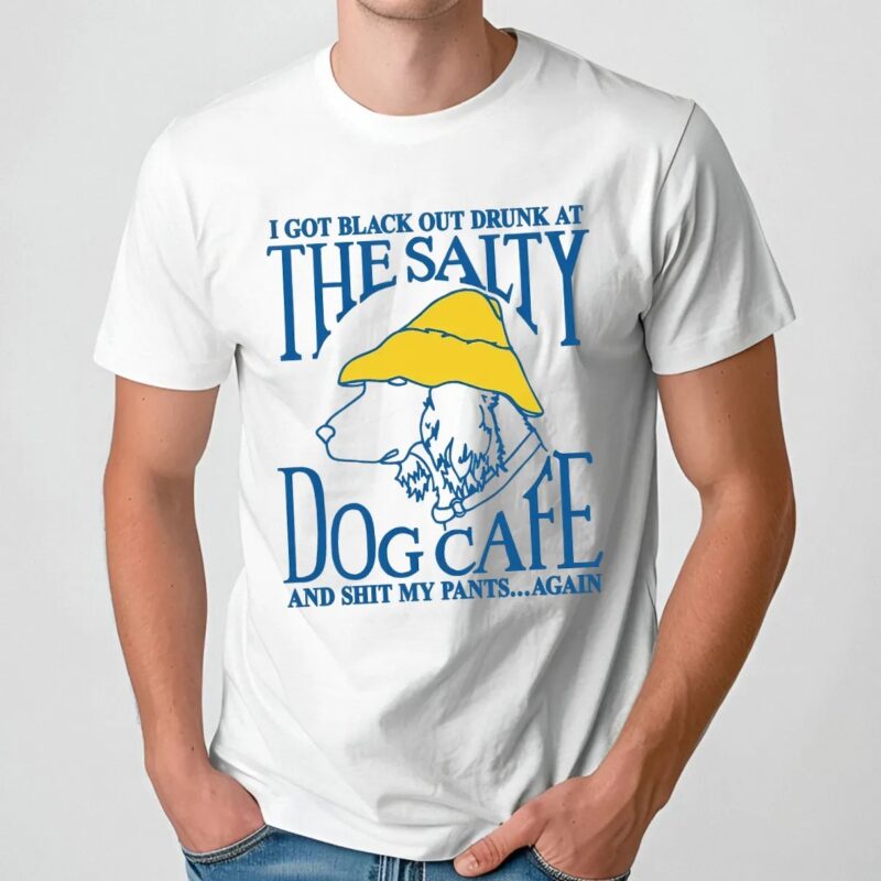 I Got Black Out Drunk At The Dog Cafe And Shit My Pants Again T Shirt