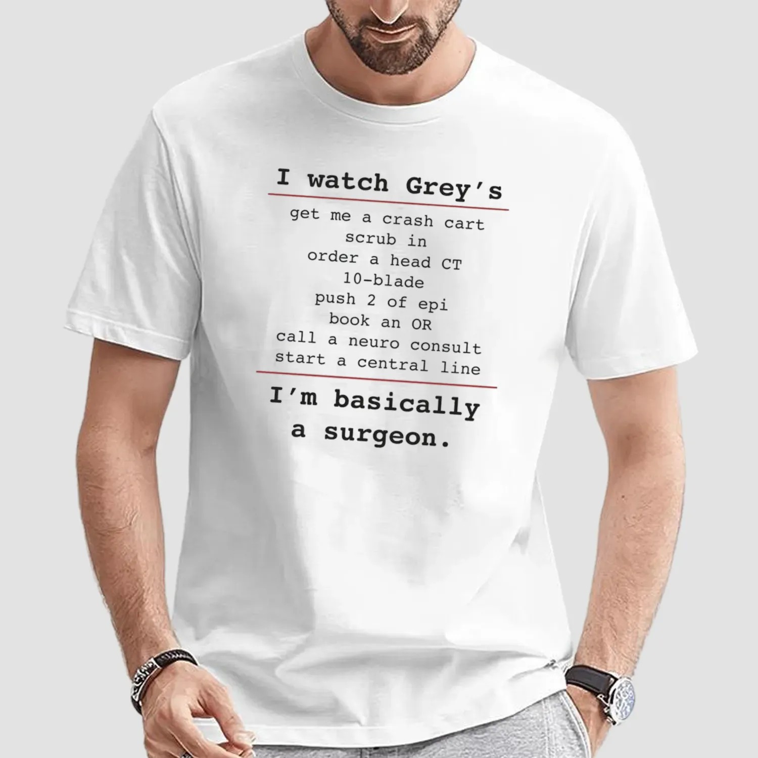 I Watch Grey's Get Me A Crash Cart Scrub In Order A Head Ct 10-blade I'm Basically A Surgeon T Shirt