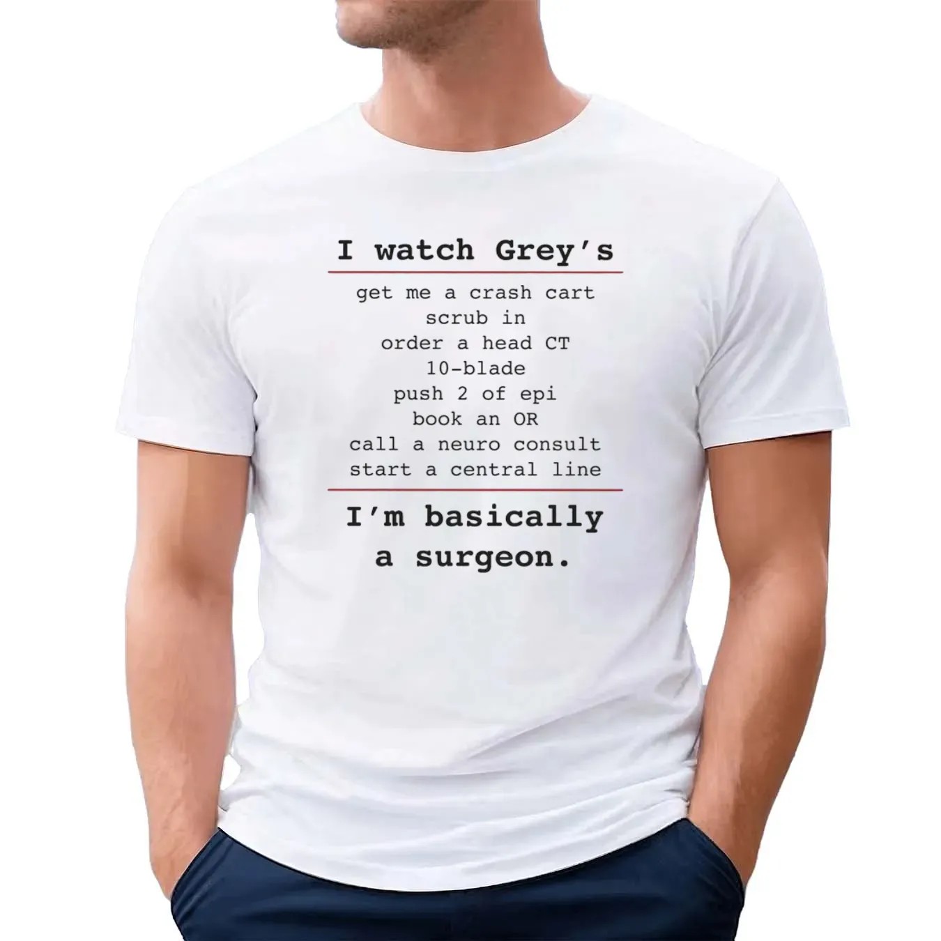 I Watch Grey's Get Me A Crash Cart Scrub In Order A Head Ct 10-blade I'm Basically A Surgeon T Shirt