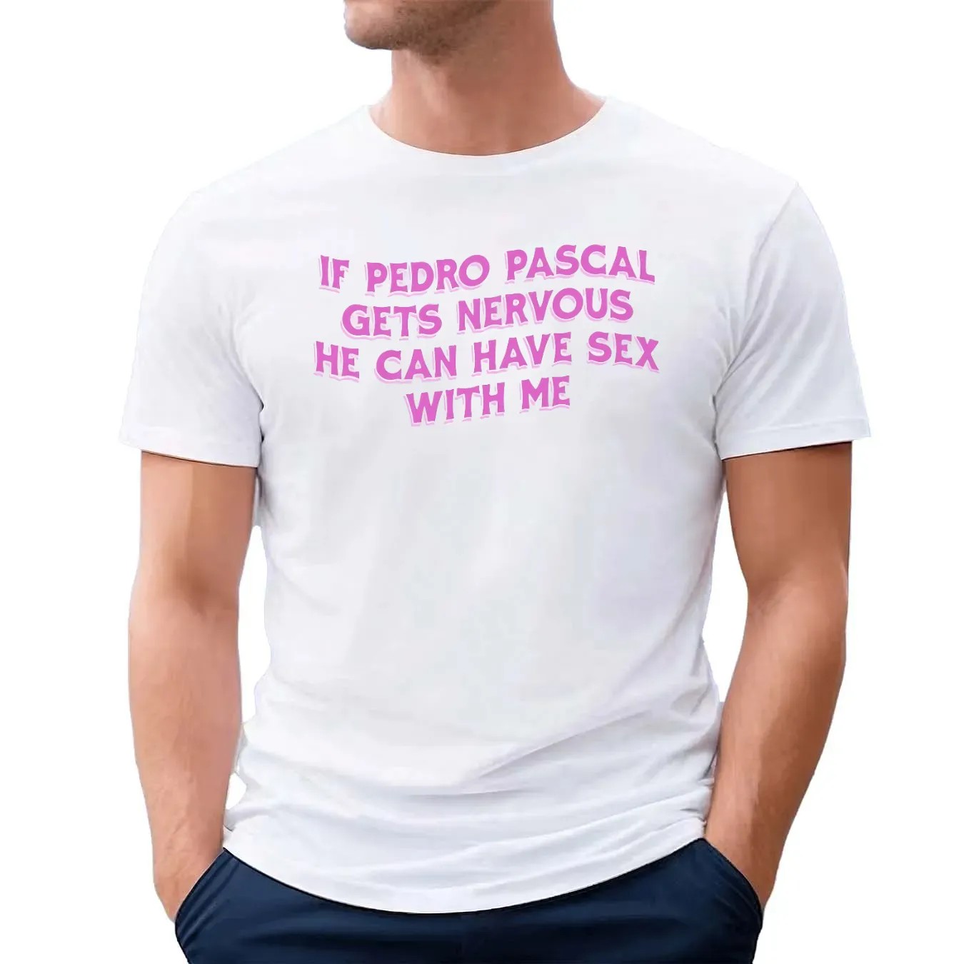 If Pedro Pascal Gets Nervous He Can Have Sex With Me T Shirt