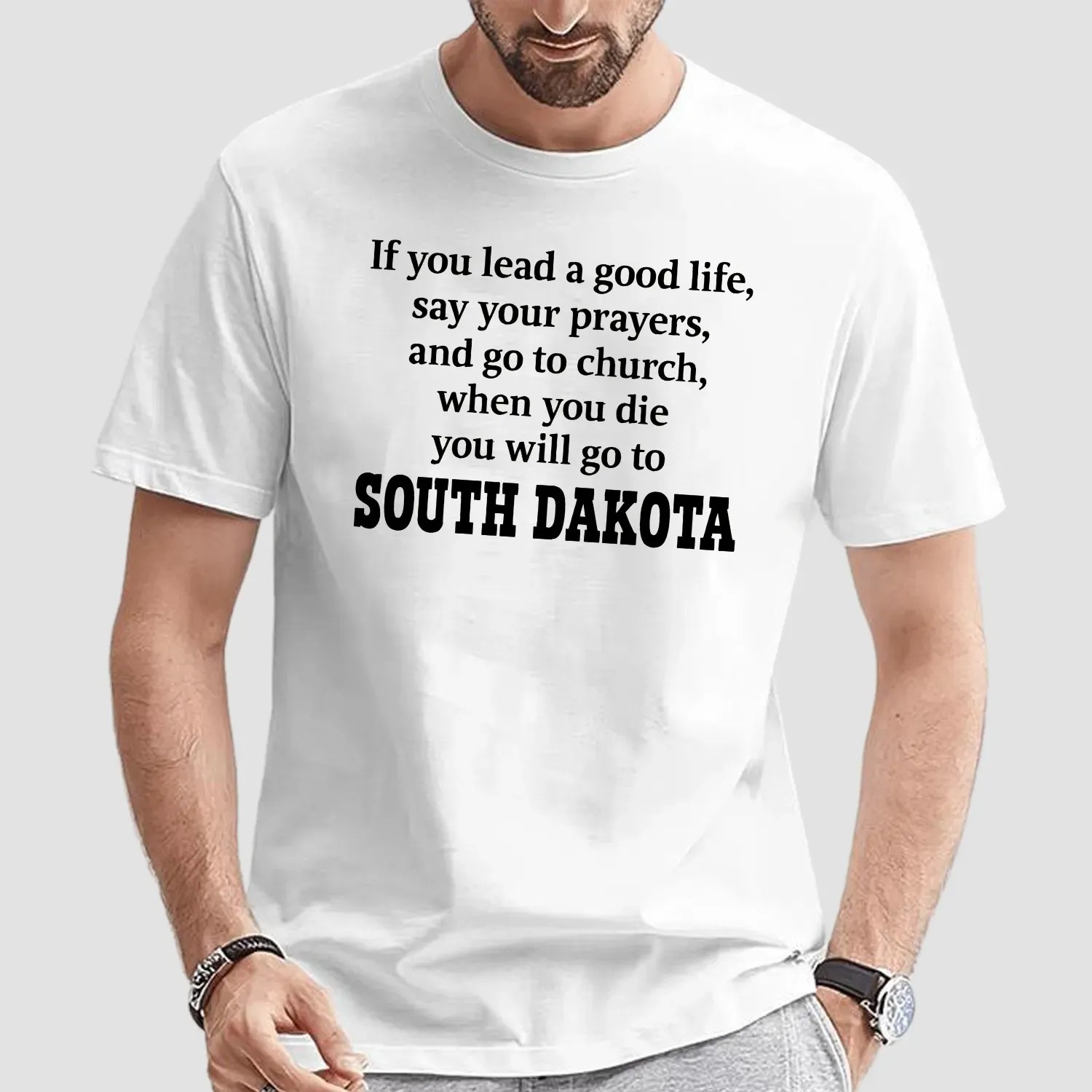 If You Lead A Good Life Say Your Prayers And Go To Church When You Die You Will Go To South Dakota T Shirt