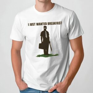 I Just Wanted Breakfast Dark Humor T Shirt