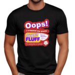 Oops I Crapped My Pants Super Fluff I'm Wearing Them T Shirt