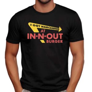 I Got Narcanned At In-N-Out Burger Restaurant Parody T Shirt