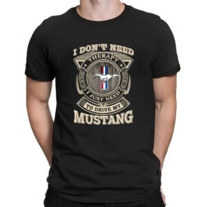 I Don't Need Therapy I Just Need To Drive My Mustang T Shirt