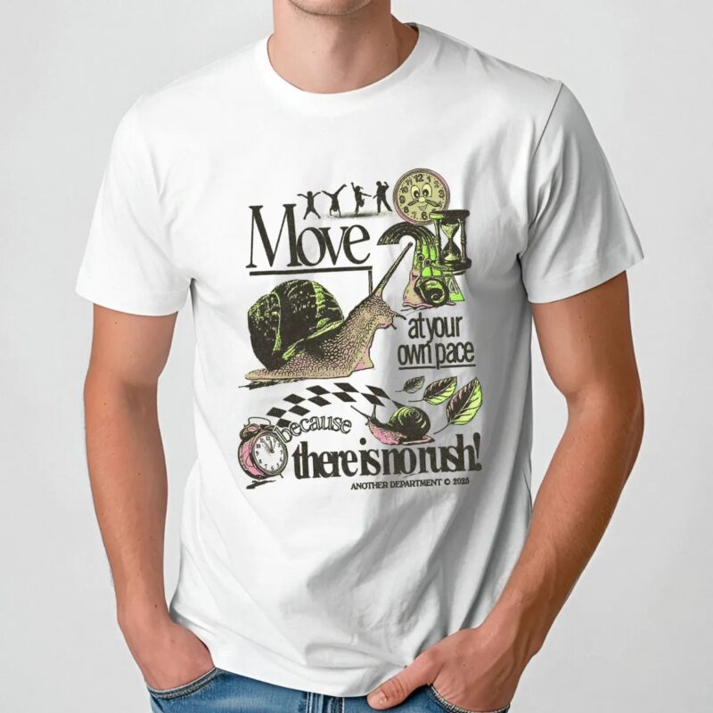Move At Your Own Pace Because There Is No Rush T Shirt