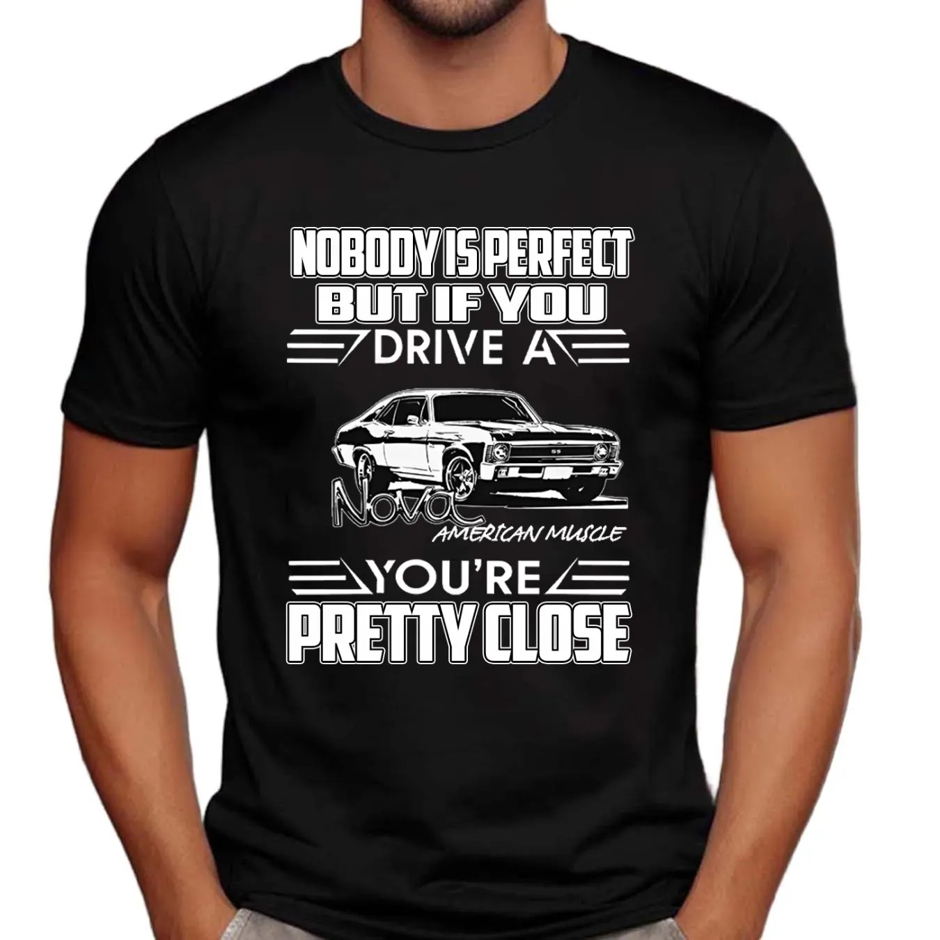 Nobody Is Perfect But If You Drive A Nova American Muscle You're Pretty Close T Shirt