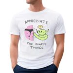 Appreciate The Simple Things T Shirt