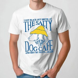 I Got Black Out Drunk At The Dog Cafe And Shit My Pants Again T Shirt