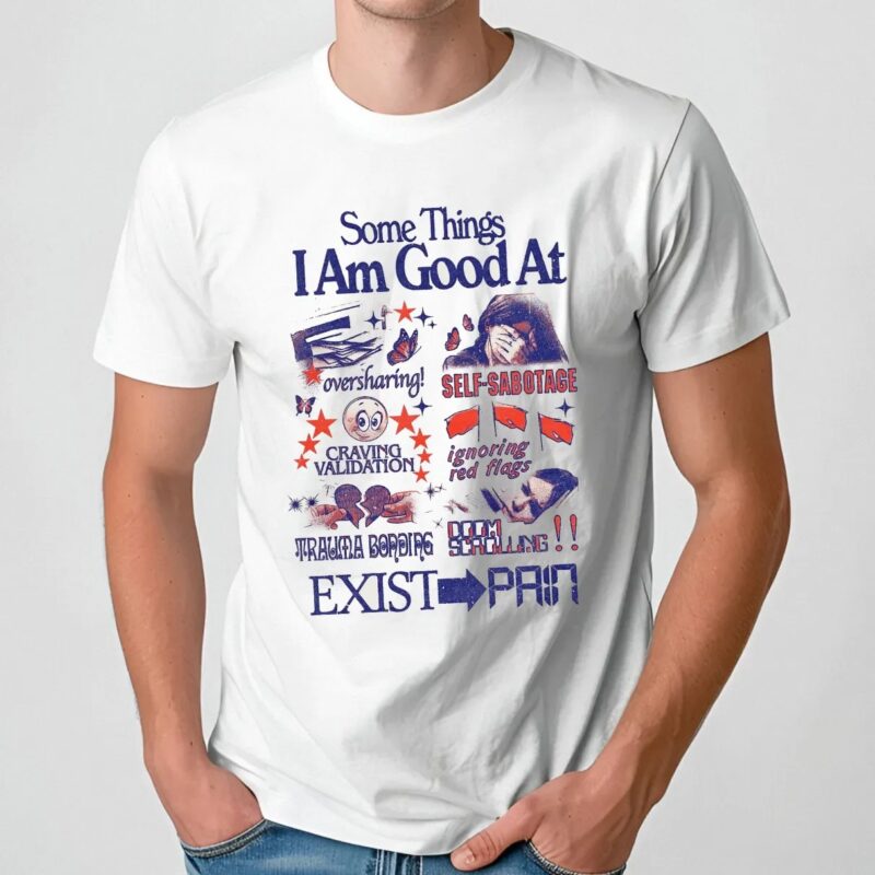 Some Things I Am Good At Oversharing Self-sabotage Craving Validation Ignoring Red Flags Trauma Boarding Doomscrolling Exist Pain t shirt