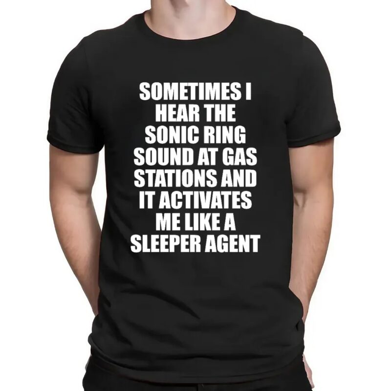 Sometimes I Hear The Sonic Ring Sound At Gas Stations And It Activates Me Like A Sleeper Agent Game Lover T Shirt