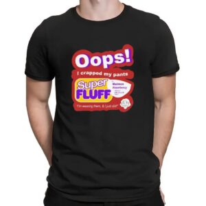 Oops I Crapped My Pants Super Fluff I'm Wearing Them T Shirt