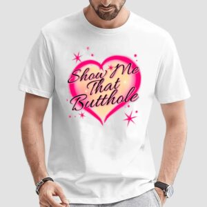 Heart Show Me That That Butthole T Shirt