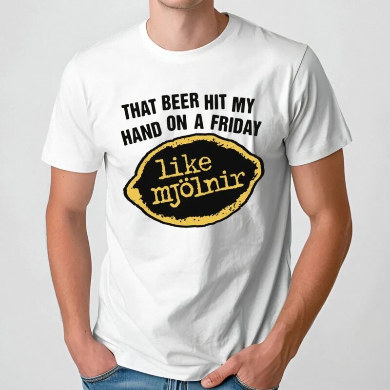 That Beer Hit My Hand On A Friday Like Mjölnir T Shirt