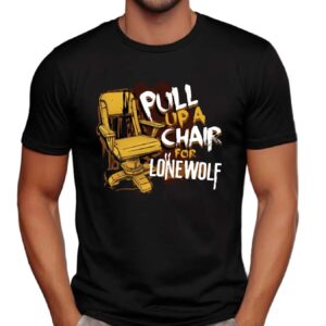 Pull Up A Chair For Lone Wolf T Shirt