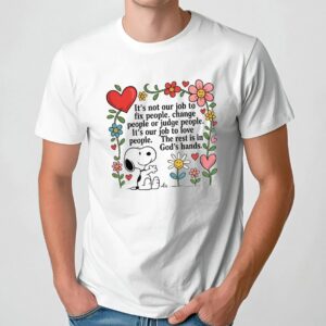 Snoopy Peanuts It's Not Our Job To Fix People, Change People Or Judge People It's Our Job To Love People The Rest Is In God's Hands T Shirt