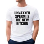 Unvaxxed Sperm Is The New Bitcoin T Shirt