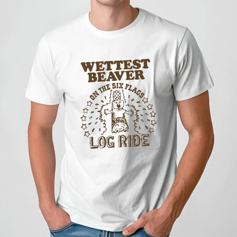 Wettest Beaver On The Six Flag Log Ride Amusement Park T Shirt