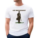 I Just Wanted Breakfast Dark Humor T Shirt