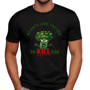 Broccoli Plants Are Trying To Kill You T Shirt