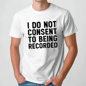 I Do Not Consent To Being Recorded Meme T Shirt