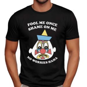Fool Me Once Shame On Me No Worries Haha Clown T Shirt