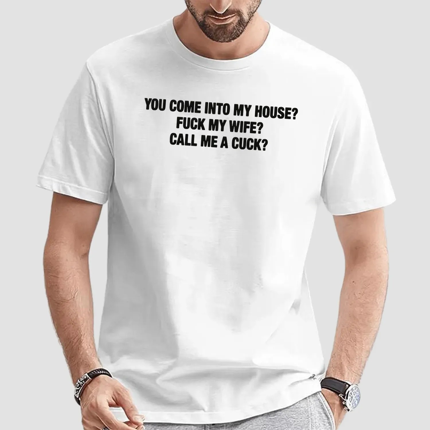 You Come Into My House Fuck My Wife Call Me A Cuck T Shirt