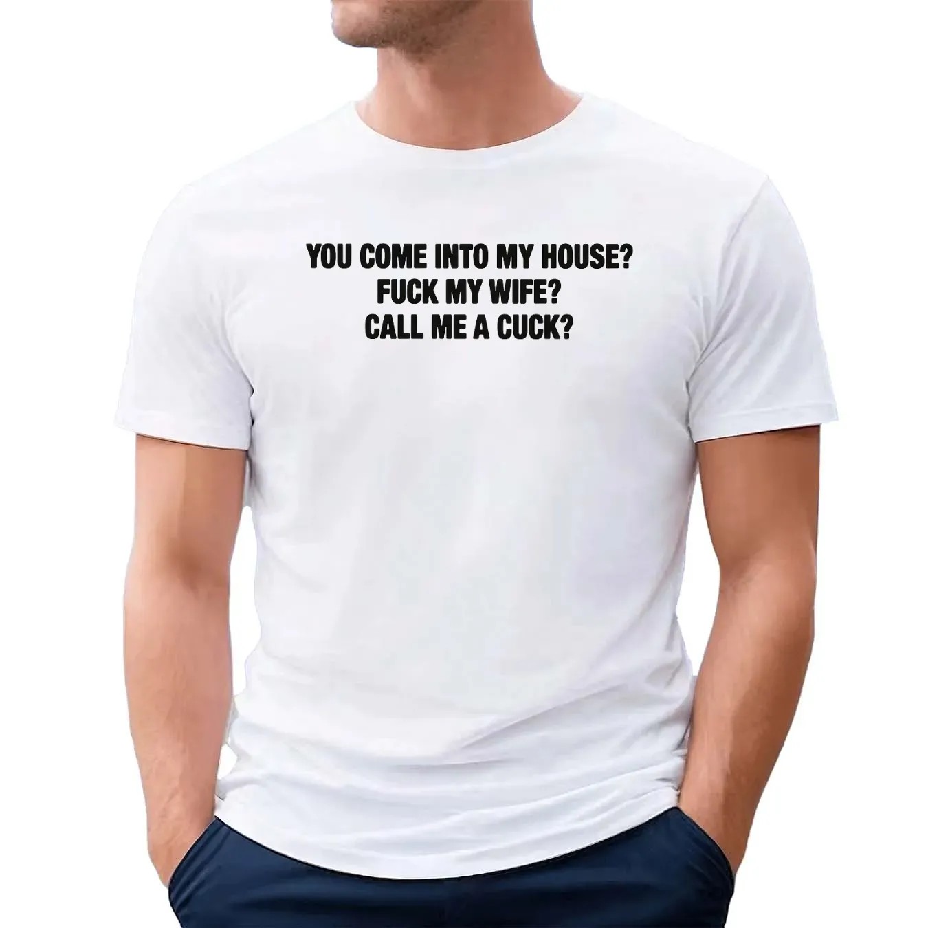 You Come Into My House Fuck My Wife Call Me A Cuck T Shirt