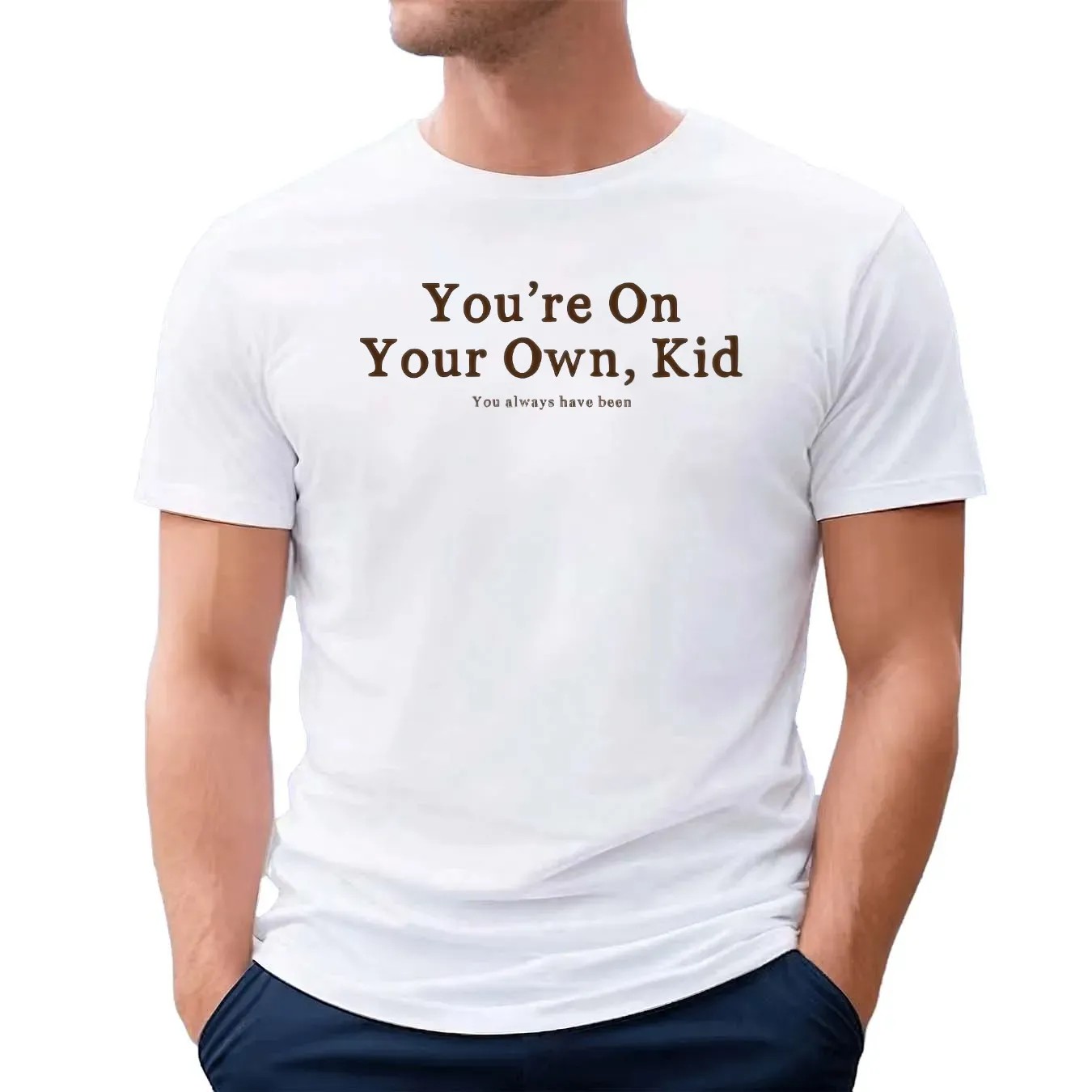 You're On Your Own Kid You Always Have Been T Shirt