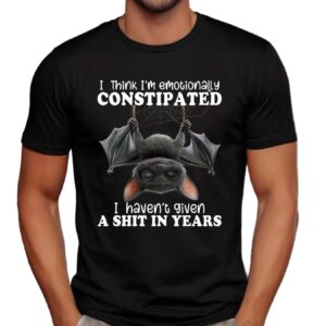 Bat I Think I'm Emotionally Constipated I Haven't Given A Shit In Years T Shirt