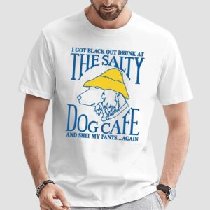 I Got Black Out Drunk At The Dog Cafe And Shit My Pants Again T Shirt