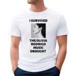 I Survived The Olivia Rodrigo Music Drought T Shirt