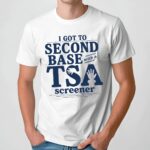 I Got To Second Base With A Tsa Screener Meme T Shirt