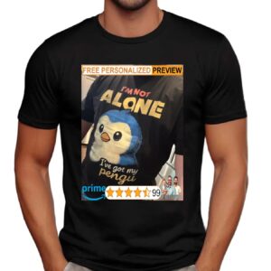 I'm Not Alone I've Got My Pengu T Shirt