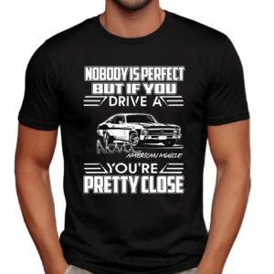 Nobody Is Perfect But If You Drive A Nova American Muscle You're Pretty Close T Shirt