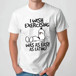Snoopy I Wish Exercising Was As Easy As Eating Lazy T Shirt