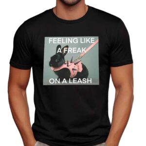 Bunny Feeling Like A Freak On A Leash T Shirt
