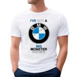 Bmw I've Got A Big Monster Wiener T Shirt