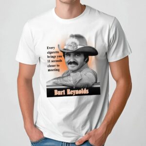 Every Cigarette Brings You 11 Seconds Closer To Meeting Burt Reynolds T Shirt