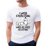 Snoopy I Wish Exercising Was As Easy As Eating Lazy T Shirt